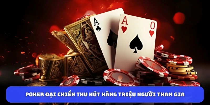 Poker đại chiến thu hút hàng triệu người tham gia 