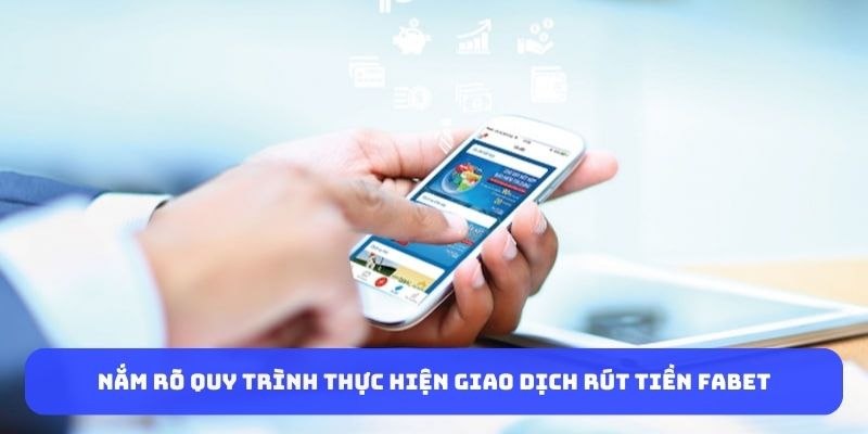 Nắm rõ quy trình thực hiện giao dịch rút tiền Fabet