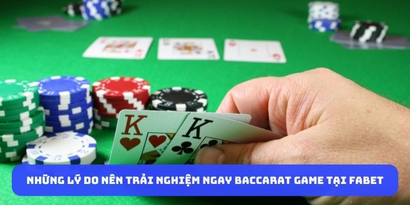 Những lý do nên trải nghiệm ngay baccarat game tại Fabet