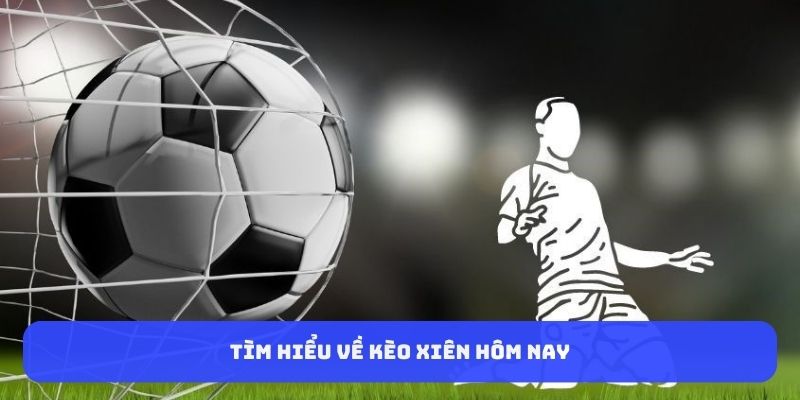 Tìm hiểu về kèo xiên hôm nay